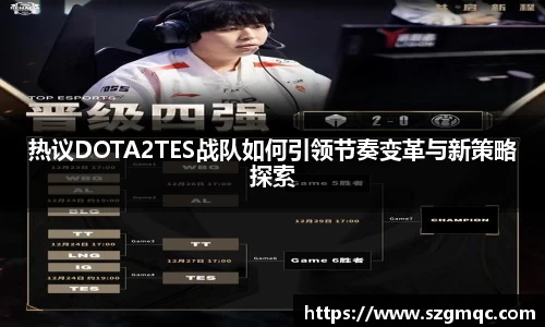 热议DOTA2TES战队如何引领节奏变革与新策略探索